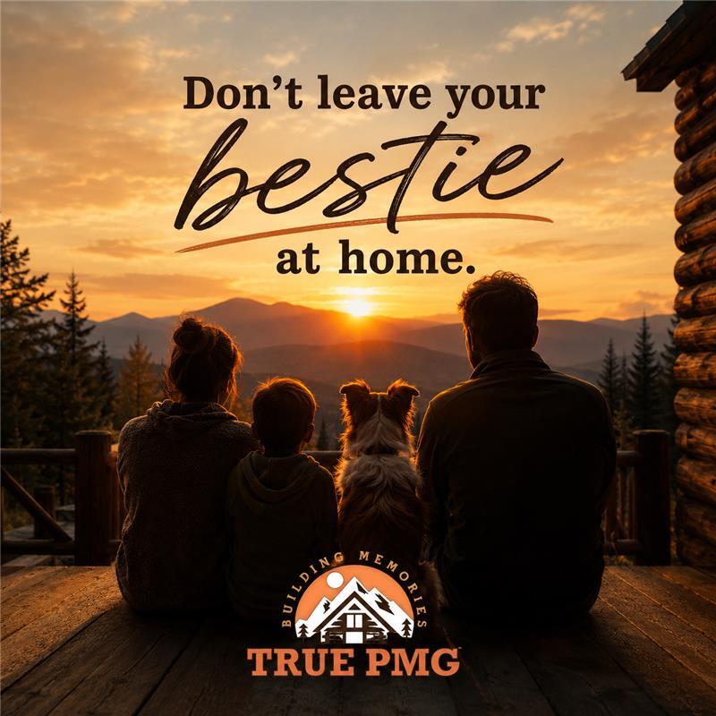 A family of three and their dog sitting on a wooden cabin deck, watching a vibrant mountain sunset. Text overlays read 'Don't leave your bestie at home' and feature the TRUE PMG logo.
